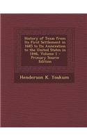 History of Texas from Its First Settlement in 1685 to Its Annexation to the United States in 1846, Volume 1 - Primary Source Edition