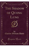 The Shadow of Quong Lung (Classic Reprint)