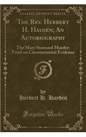 The Rev. Herbert H. Hayden; An Autobiography: The Mary Stannard Murder; Tried on Circumstantial Evidence (Classic Reprint)
