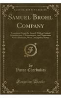 Samuel Brohl Company: Translated from the French with a Critical Introduction; A Frontispiece, and Numerous Other Portraits, with Descriptive Notes (Classic Reprint)