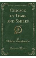 Chicago in Tears and Smiles (Classic Reprint)