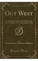 Out West, Vol. 6: A Magazine of the Old Pacific and the New; July 1913 to December, 1913 (Classic Reprint)