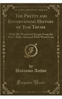 The Pretty and Entertaining History of Tom Thumb: With His Wonderful Escape from the Cow's Belly; Adorned with Wood Cuts (Classic Reprint)(English)