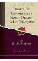 Droits Et Devoirs de la Femme Devant La Loi FranÃ§aise (Classic Reprint)