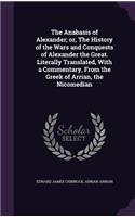 The Anabasis of Alexander; Or, the History of the Wars and Conquests of Alexander the Great. Literally Translated, with a Commentary, from the Greek of Arrian, the Nicomedian