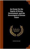 Essay On the Equity of Divine Government, and the Sovereignty of Divine Grace