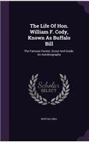 Life Of Hon. William F. Cody, Known As Buffalo Bill: The Famous Hunter, Scout And Guide. An Autobiography(English)