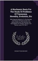 A Biochemic Basis for the Study of Problems of Taxonomy, Heredity, Evolution, Etc: With Especial Reference to the Starches and Tissues of Parent-Stocks and Hybrid-Stocks and the Starches and Hemoglobins of Varieties, Species, and G