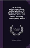 Mr William Shakespeare Original And Early Editions Of His Quartos And Folios His Source Books And Those Containing Contemoporary Notices