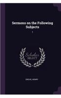 Sermons on the Following Subjects