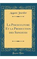 La Pisciculture Et La Production Des Sangsues (Classic Reprint)