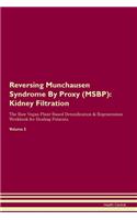 Reversing Munchausen Syndrome By Proxy (MSBP): Kidney Filtration The Raw Vegan Plant-Based Detoxification & Regeneration Workbook for Healing Patients. Volume 5