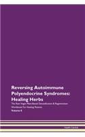 Reversing Autoimmune Polyendocrine Syndromes: Healing Herbs The Raw Vegan Plant-Based Detoxification & Regeneration Workbook For Healing Patients Volume 8