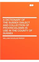 A Dictionary of the Sussex Dialect and Collection of Provincialisms in Use in the County of Sussex