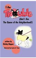 I am Trouble and I am the Queen of the Neighbourhood