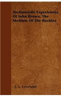 Mediumistic Experiences Of John Brown, The Medium Of The Rockies