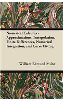 Numerical Calculus - Approximations, Interpolation, Finite Differences, Numerical Integration, and Curve Fitting