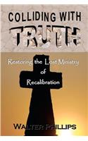 Colliding With Truth: Restoring the Lost Ministry of Recalibration