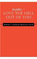 ἀγάπη - LOVE the HELL Out of You