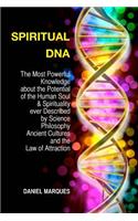 Spiritual DNA: The Most Powerful Knowledge about the Potential of the Human Soul and Spirituality ever described by Science, Religion, Philosophy, Ancient Cultures