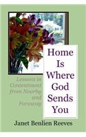 Home Is Where God Sends You: Lessons in Contentment from Nearby and Faraway