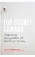 Top Secret Canada: Understanding the Canadian Intelligence and National Security Community