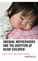 Unequal Motherhoods and the Adoption of Asian Children: Birth, Foster, and Adoptive Mothers