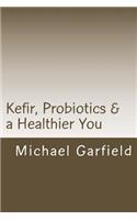 Kefir, Probiotics & a Healthier You