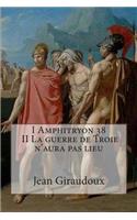 I Amphitryon 38 - II La guerre de Troie n'aura pas lieu