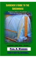 Gardener?s Guide to the Greenhouse: Beginners Guide to Greenhouse Materials and Construction