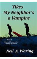 Yikes - My Neighbor's a Vampire: (3 A Mike and Moose and Me Growing Up Novel)