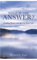 What Is the Answer? Finding Peace and Joy in Your Life