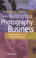 Photographer's Market Guide to Building Your Photography Business: Everything You Need to Know to Run a Successful Photography Business