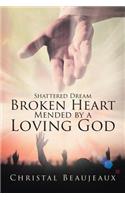 Shattered Dream Broken Heart Mended by a Loving God