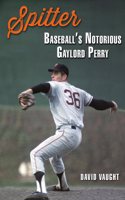 Spitter: Baseball's Notorious Gaylord Perry(Swaim-Paup Sports Series, sponsored by James C. '74 & Debra Parchman Swaim and T. Edgar '74 & Nancy Paup)
