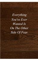 Everything You've Ever Wanted Is On The Other Side Of Fear.