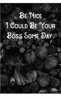 Be Nice I Could Be Your Boss Some Day.: Lined Notebook/Journal