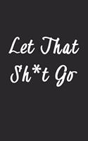 Let That Sh*t Go