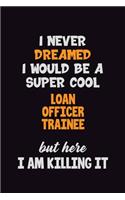 I Never Dreamed I would Be A Super Cool Loan Officer Trainee But Here I Am Killing It