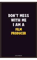 Don't Mess With Me, I Am A Film Producer: Career Motivational Quotes 6x9 120 Pages Blank Lined Notebook Journal