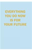 Evrything you Do now is Your Future Lined Journal Notebook