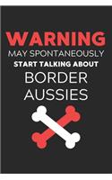 Warning May Spontaneously Start Talking About Border Aussies: Lined Journal, 120 Pages, 6 x 9, Funny Border Aussie Notebook Gift Idea, Black Matte Finish (Warning May Spontaneously Start Talking About Border Au