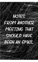 Notes From Another Meeting That Should Have Been An Email: Funny Office CoWorker Notebook - Blank Lined Interior