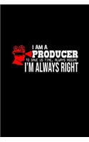 I am a producer. To save us time, always assume I'm always right