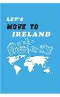 Let's Move To Ireland Notebook Birthday Gift: Lined Notebook / Journal Gift, 120 Pages, 6x9, Soft Cover, Matte Finish