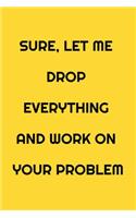 Sure, Let Me Drop Everything and Work On Your Problem