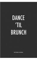 Dance 'Til Brunch: A 6x9 Inch Journal Notebook Diary With A Bold Text Font Slogan On A Matte Cover and 120 Blank Lined Pages