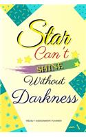 Star Can't Shine Without Darkness: Weekly Assignment Planner For Students Or Back To School Kids, 110 pages of Weekly Planner for Each Month - 6" x 9" size with Elegant Cover