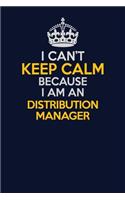I Can't Keep Calm Because I Am An Distribution Manager: Career journal, notebook and writing journal for encouraging men, women and kids. A framework for building your career.