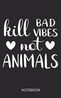 Kill Bad Vibes Not Animals Notebook: A5 (6x9 in) Notizbuch I 110 Seiten I Punktraster I Vegan Journal Für Veganer, Vegetarierer & Tierschützer
